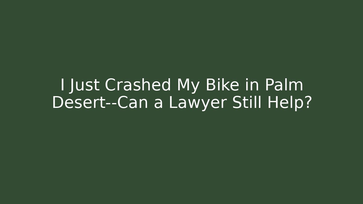 I Just Crashed My Bike in Palm Desert—Can a Lawyer Still Help?
