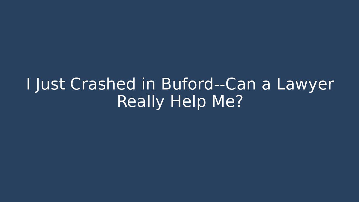 I Just Crashed in Buford—Can a Lawyer Really Help Me?