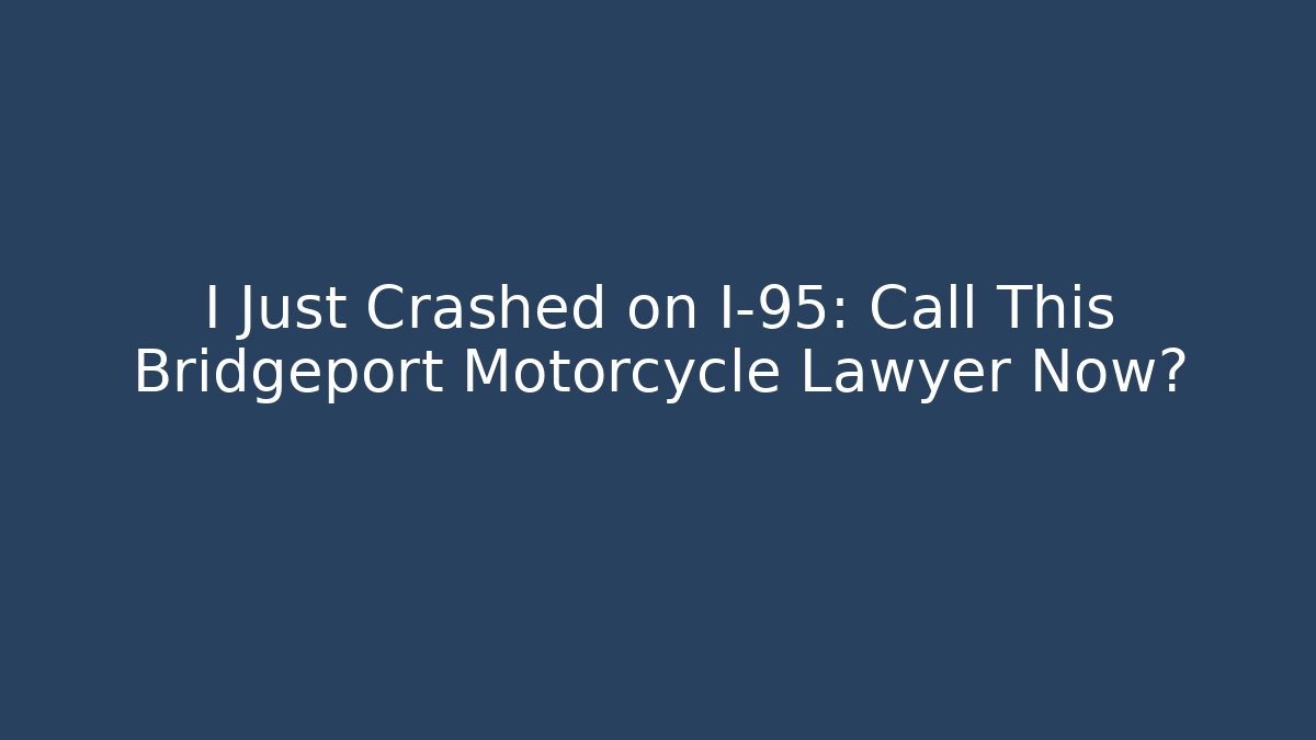 I Just Crashed on I-95: Call This Bridgeport Motorcycle Lawyer Now? - WealthxGroup