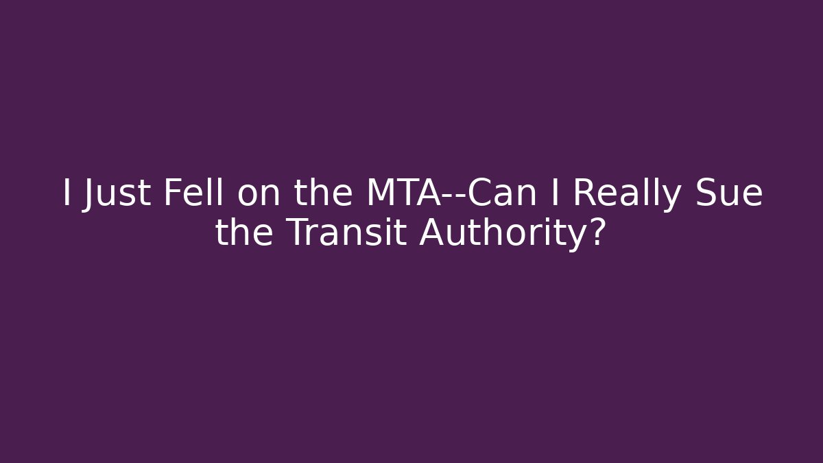 I Just Fell on the MTA—Can I Really Sue the Transit Authority?