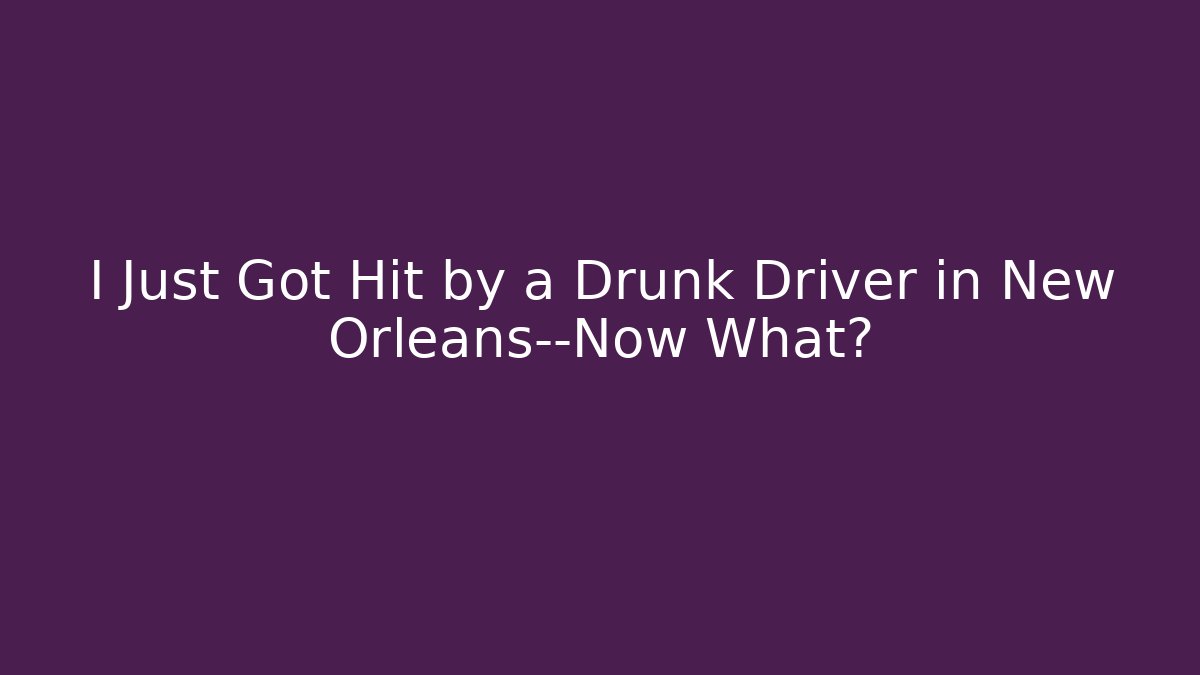 I Just Got Hit by a Drunk Driver in New Orleans—Now What?