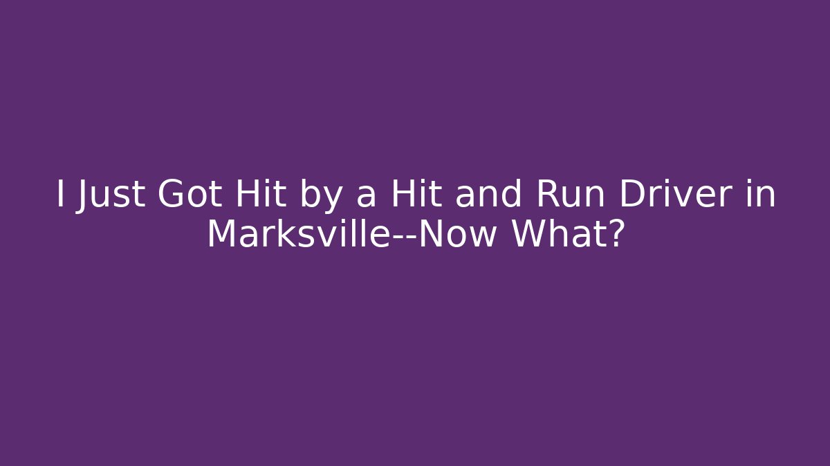 I Just Got Hit by a Hit and Run Driver in Marksville—Now What?