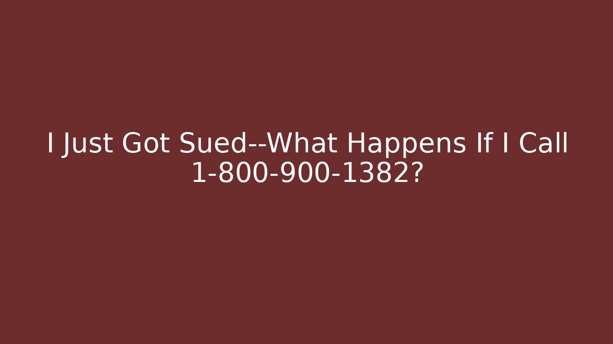 I Just Got Sued—What Happens If I Call 1-800-900-1382?