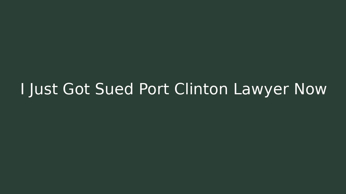 I Just Got Sued Port Clinton Lawyer Now