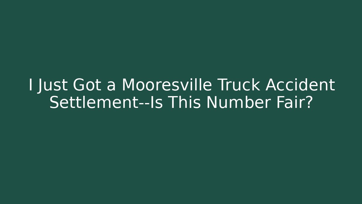 I Just Got a Mooresville Truck Accident Settlement—Is This Number Fair?