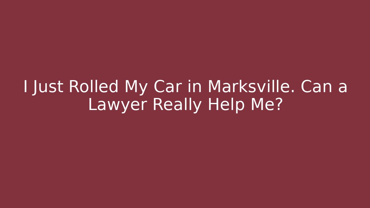 I Just Rolled My Car in Marksville. Can a Lawyer Really Help Me?