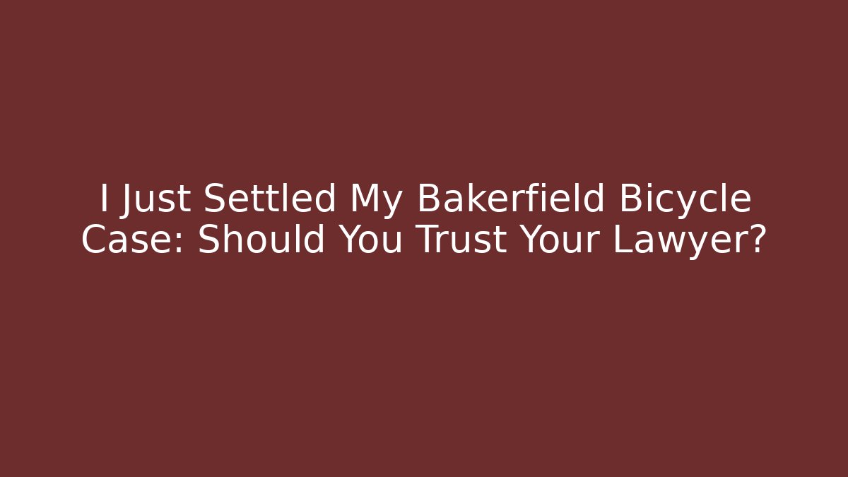 I Just Settled My Bakerfield Bicycle Case: Should You Trust Your Lawyer?