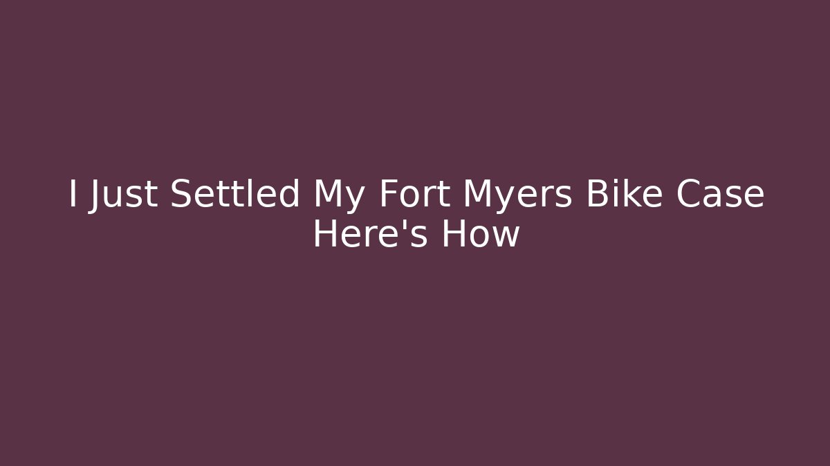 I Just Settled My Fort Myers Bike Case Here’s How