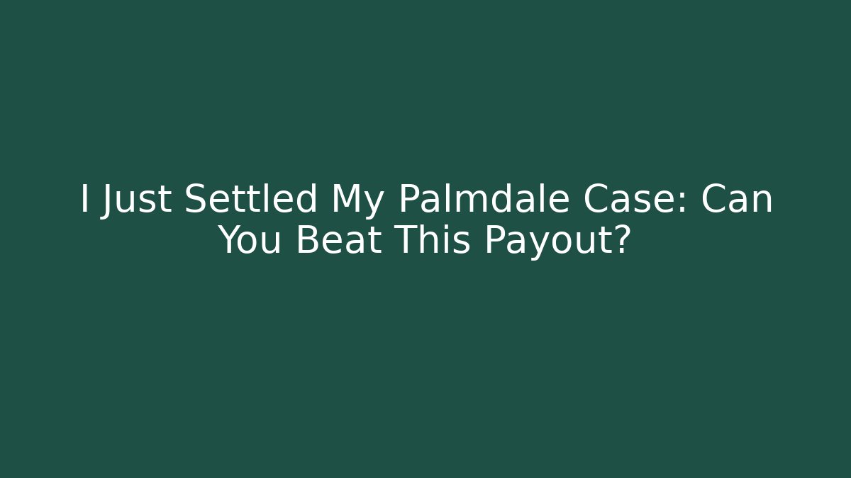 I Just Settled My Palmdale Case: Can You Beat This Payout?