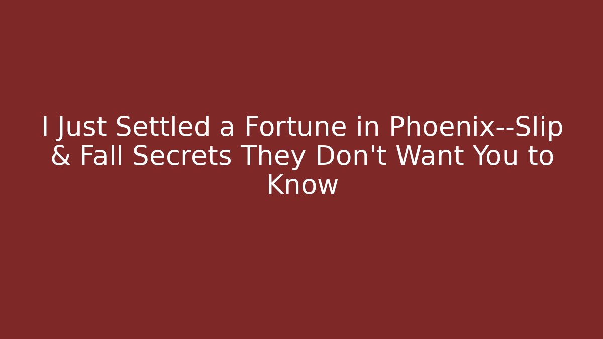 I Just Settled a Fortune in Phoenix—Slip & Fall Secrets They Don’t Want You to Know