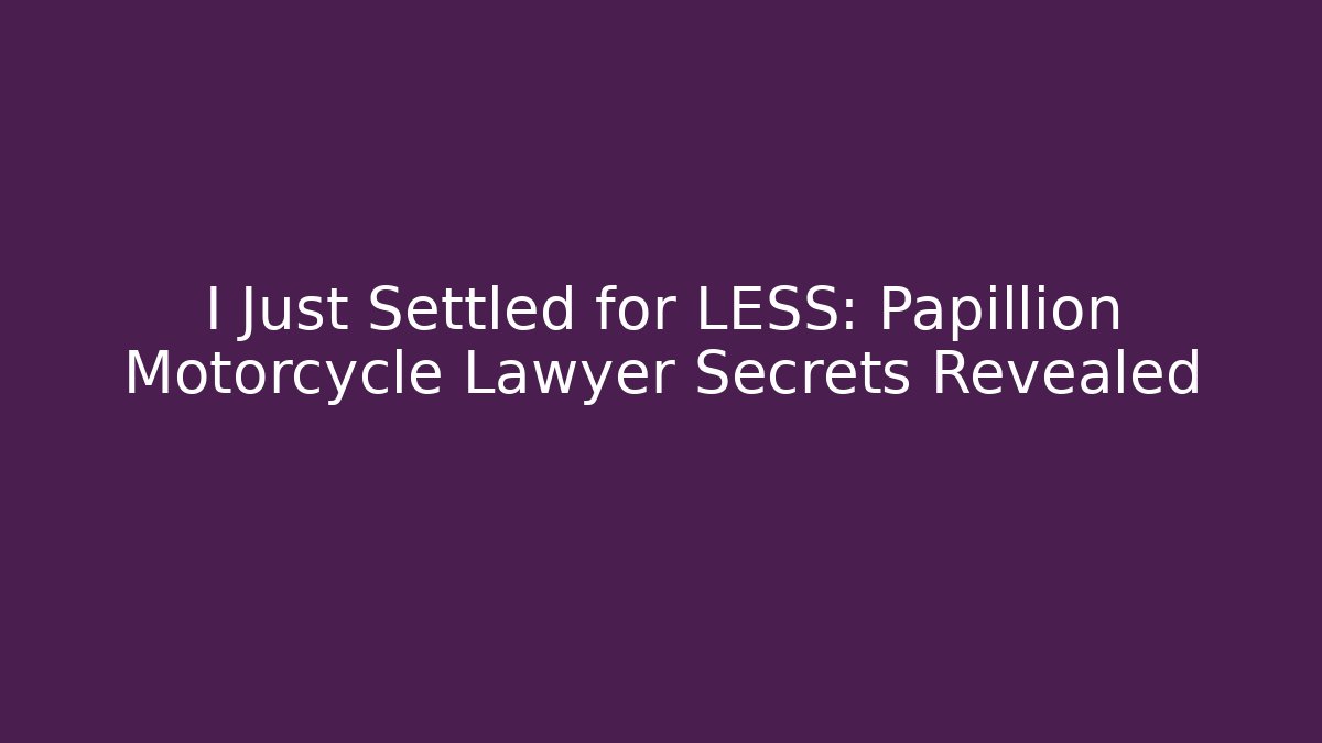 I Just Settled for LESS: Papillion Motorcycle Lawyer Secrets Revealed