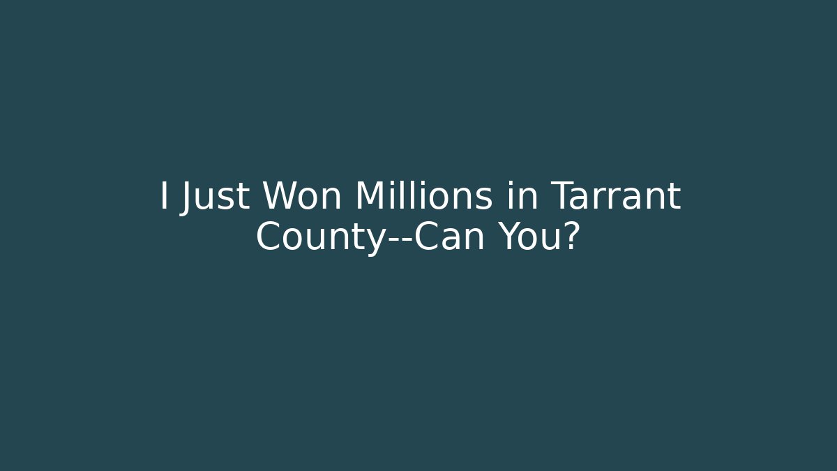 I Just Won Millions in Tarrant County—Can You? - WealthxGroup