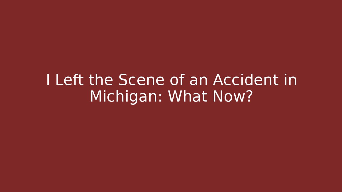 I Left the Scene of an Accident in Michigan: What Now?