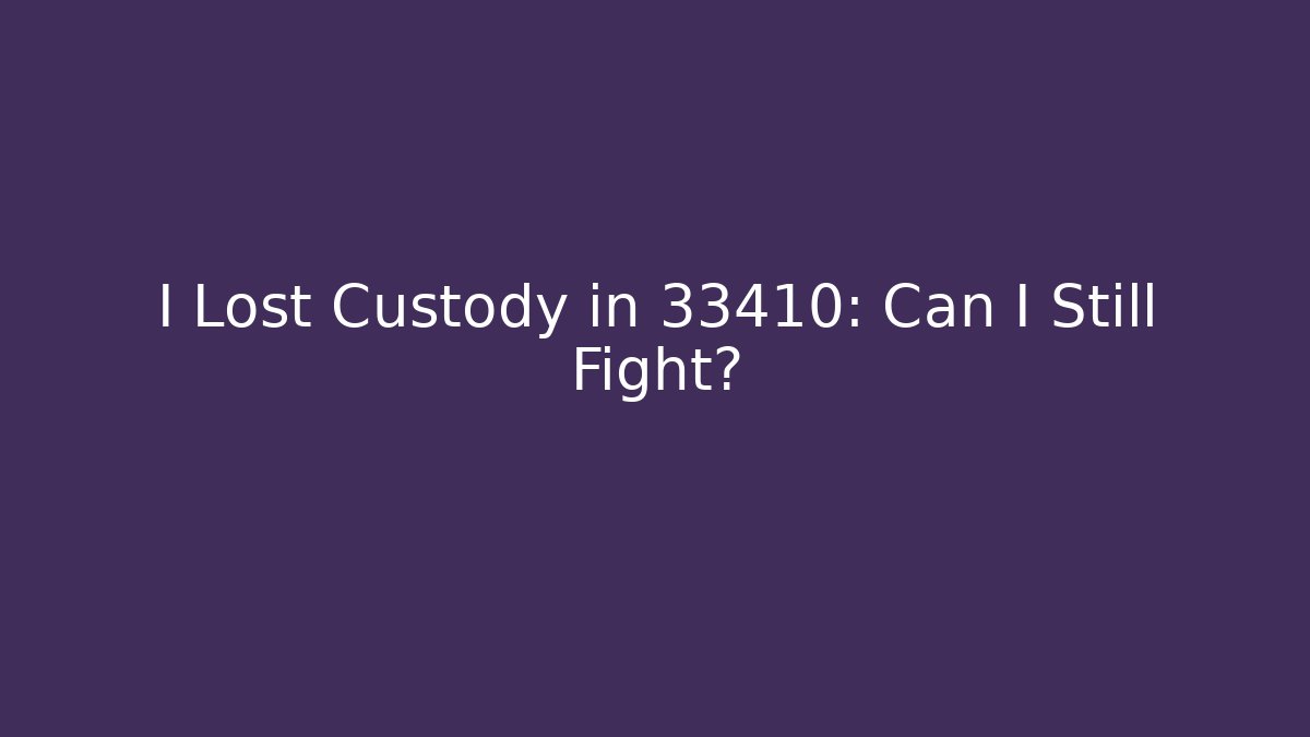 I Lost Custody in 33410: Can I Still Fight?