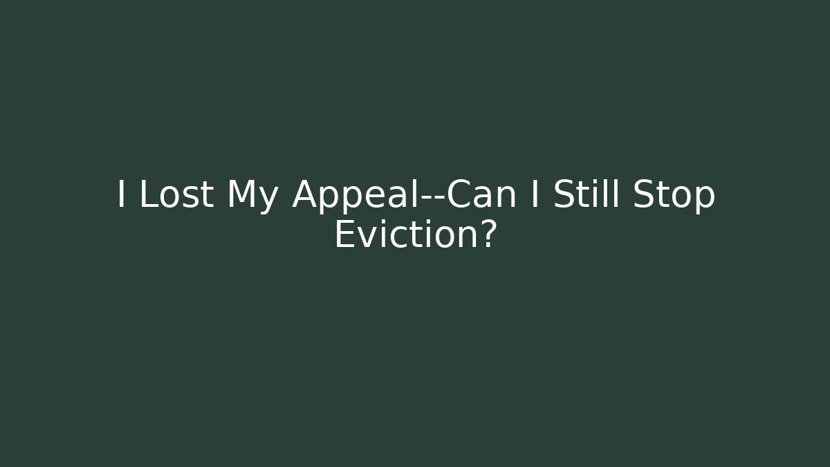 I Lost My Appeal—Can I Still Stop Eviction?