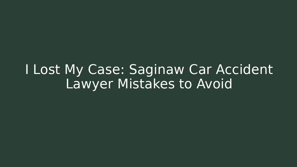 I Lost My Case: Saginaw Car Accident Lawyer Mistakes to Avoid - WealthxGroup