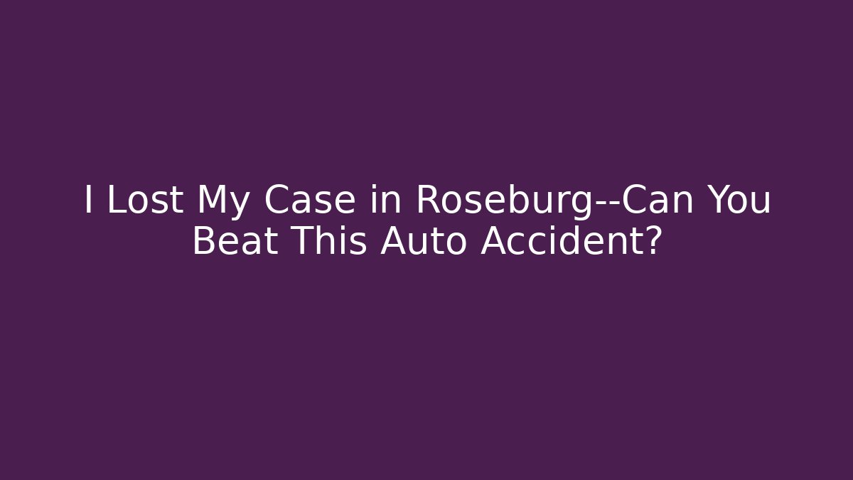 I Lost My Case in Roseburg—Can You Beat This Auto Accident?