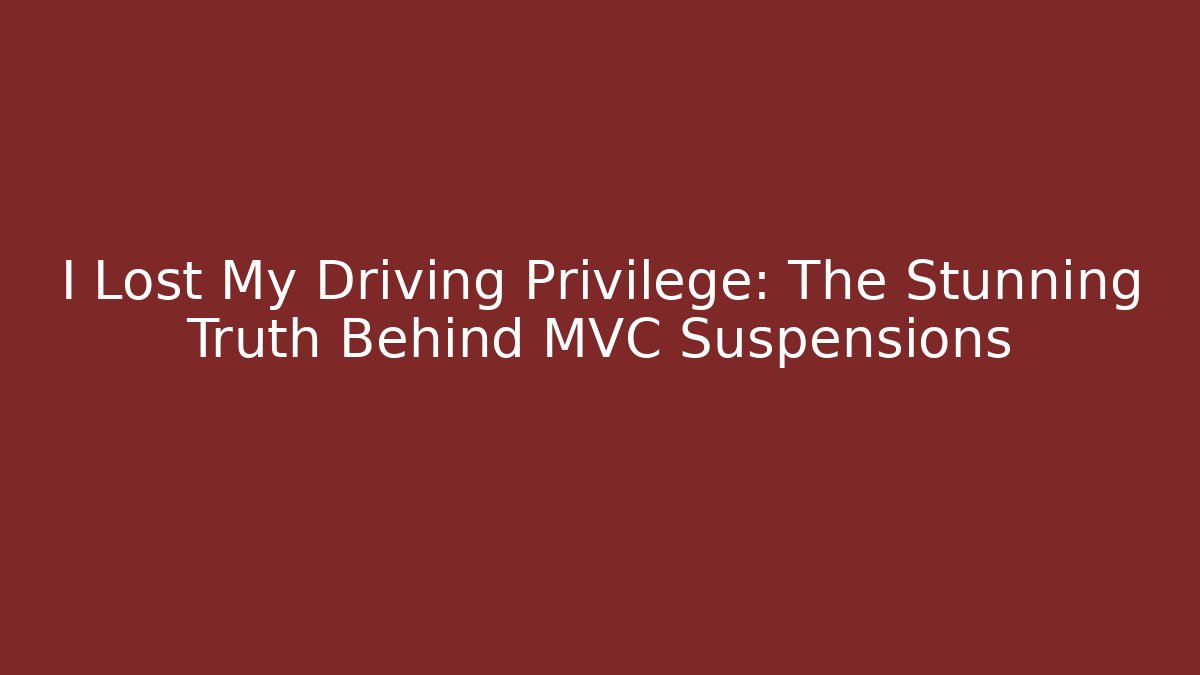 I Lost My Driving Privilege: The Stunning Truth Behind MVC Suspensions - WealthxGroup