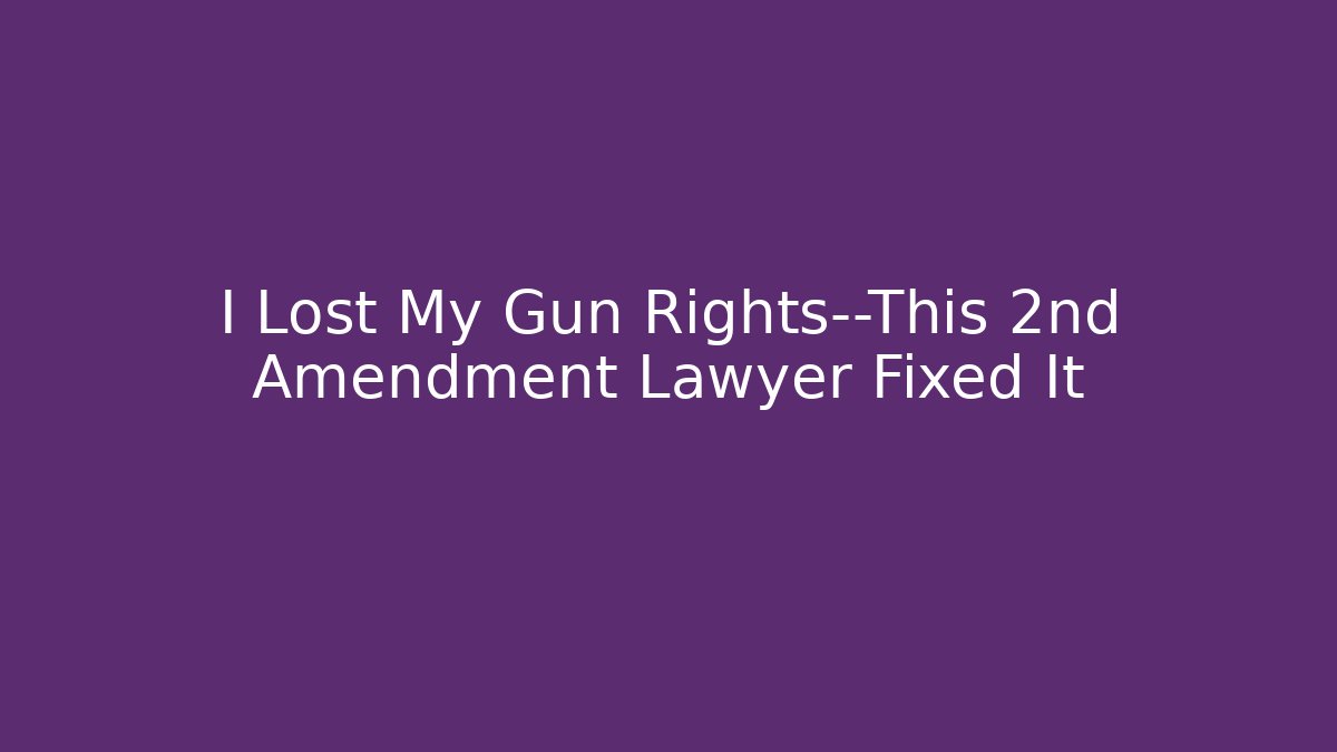 I Lost My Gun Rights—This 2nd Amendment Lawyer Fixed It - WealthxGroup