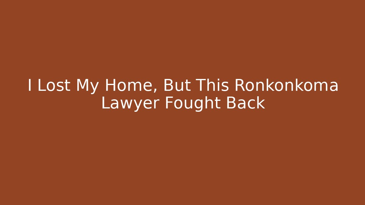 I Lost My Home, But This Ronkonkoma Lawyer Fought Back