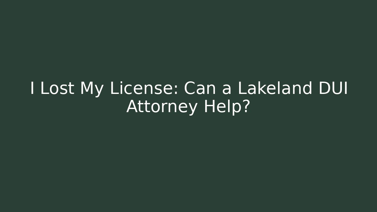 I Lost My License: Can a Lakeland DUI Attorney Help?