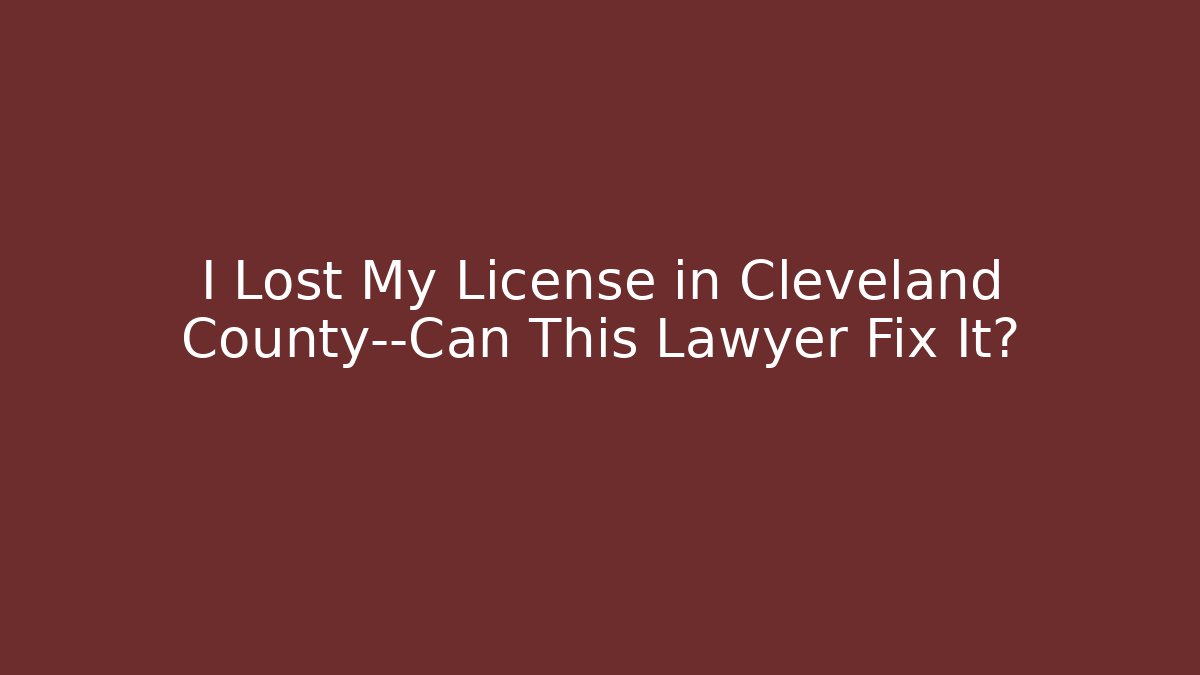 I Lost My License in Cleveland County—Can This Lawyer Fix It?