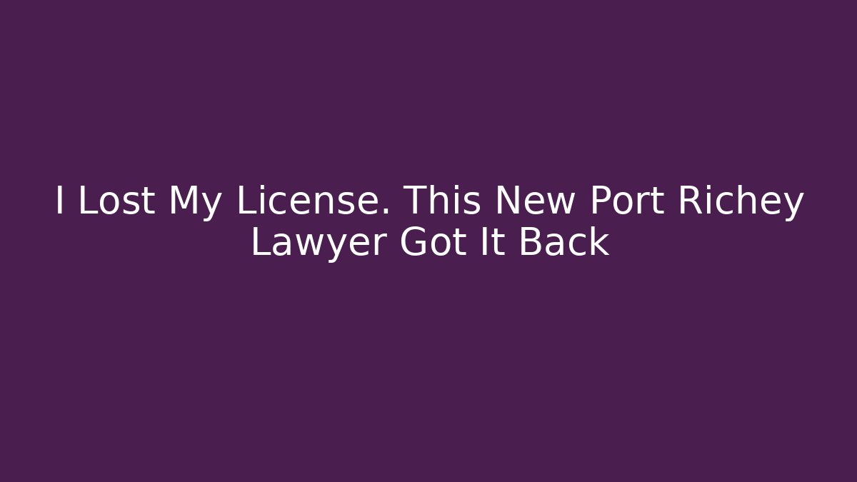 I Lost My License. This New Port Richey Lawyer Got It Back