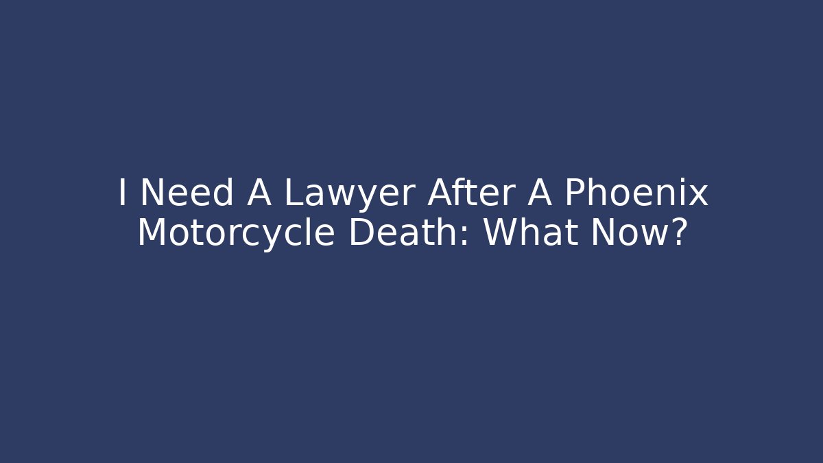 I Need A Lawyer After A Phoenix Motorcycle Death: What Now?