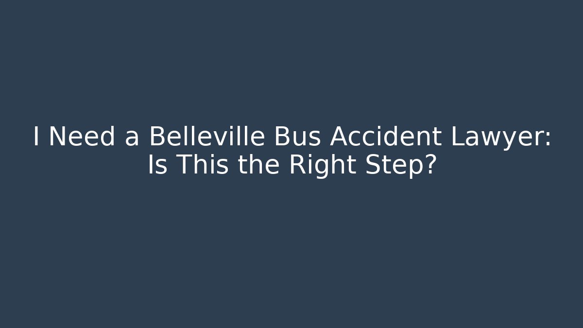 I Need a Belleville Bus Accident Lawyer: Is This the Right Step? - WealthxGroup