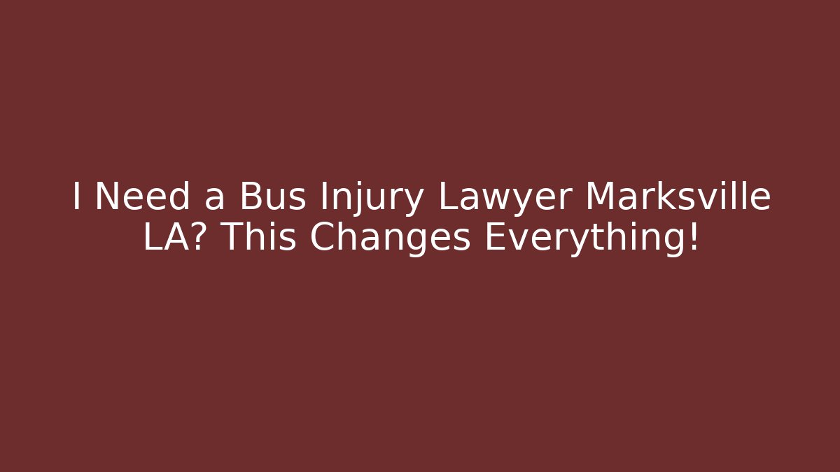 I Need a Bus Injury Lawyer Marksville LA? This Changes Everything!