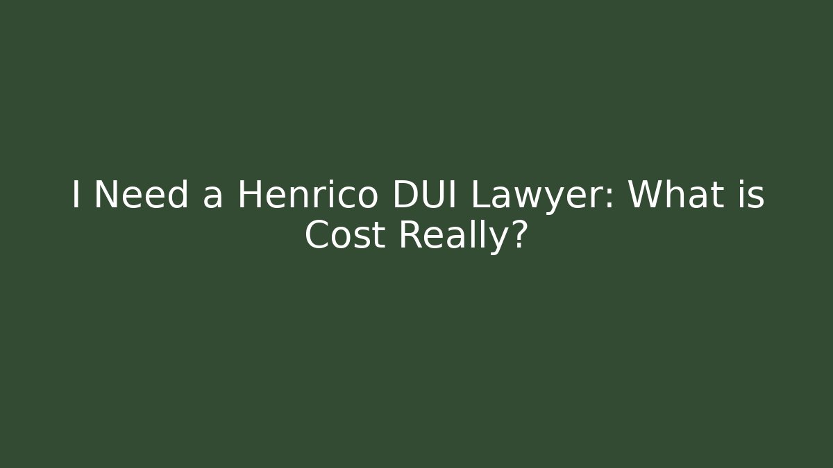 I Need a Henrico DUI Lawyer: What is Cost Really?