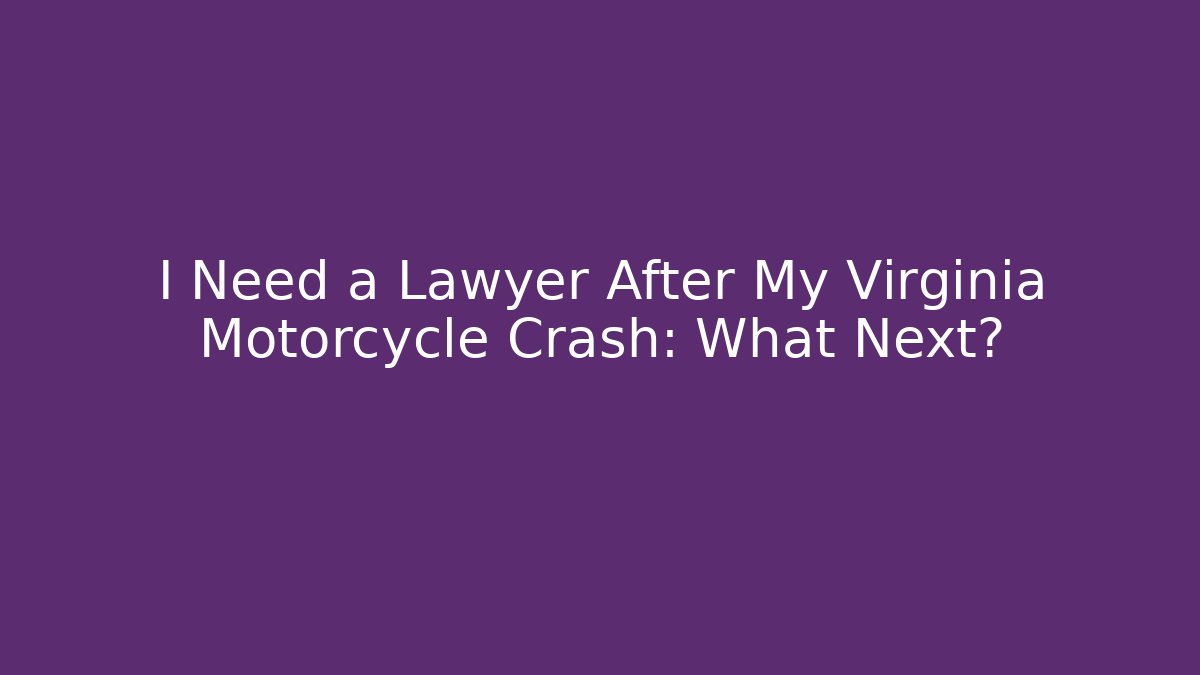 I Need a Lawyer After My Virginia Motorcycle Crash: What Next?