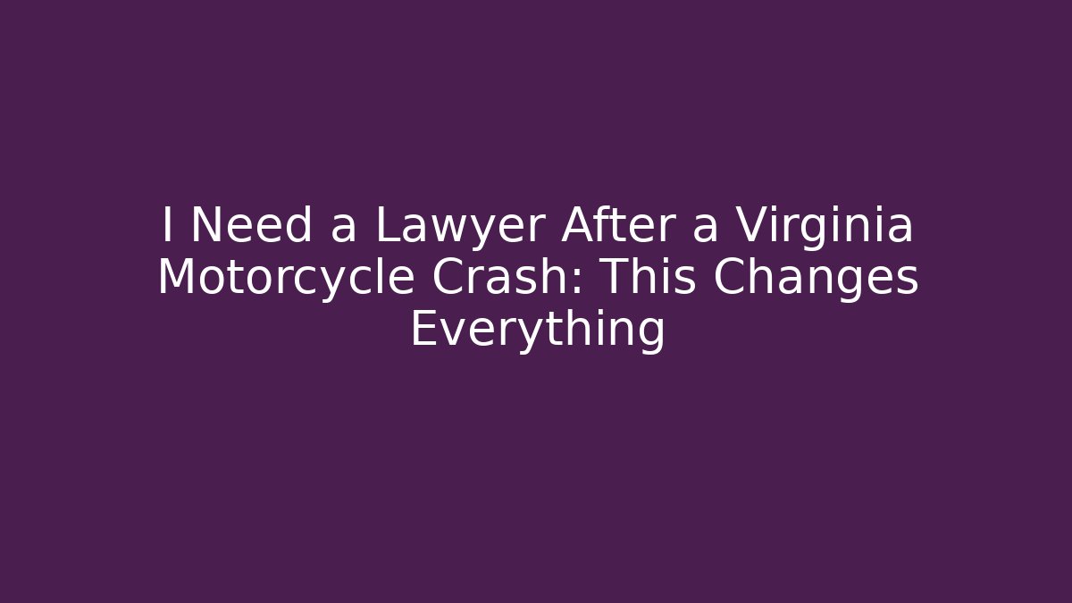 I Need a Lawyer After a Virginia Motorcycle Crash: This Changes Everything - WealthxGroup