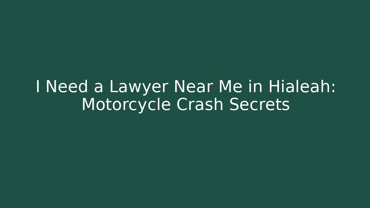 I Need a Lawyer Near Me in Hialeah: Motorcycle Crash Secrets - WealthxGroup