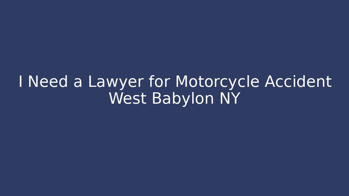 I Need a Lawyer for Motorcycle Accident West Babylon NY
