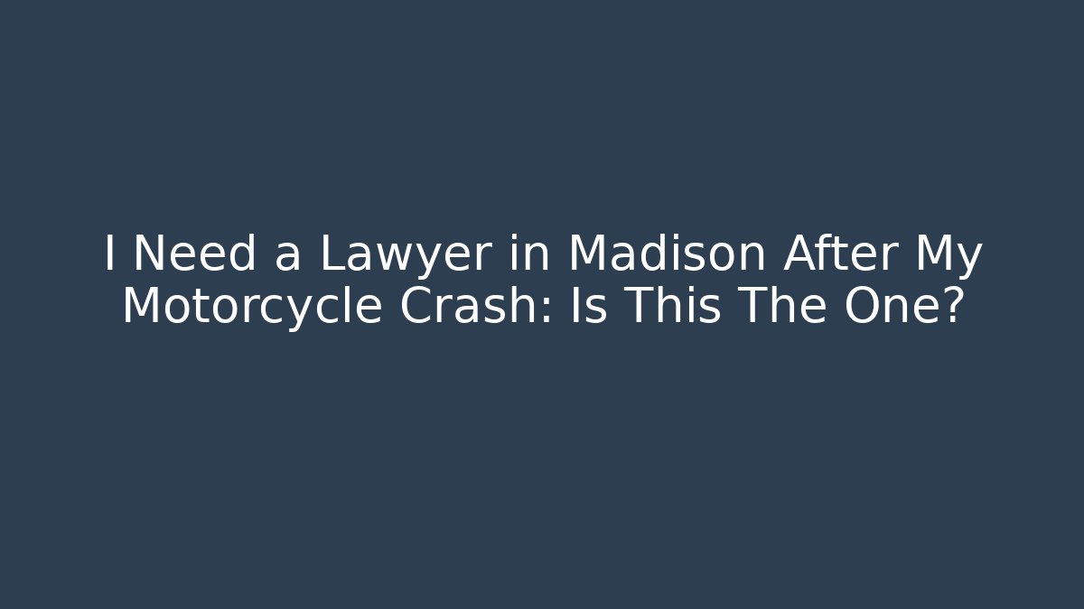I Need a Lawyer in Madison After My Motorcycle Crash: Is This The One?