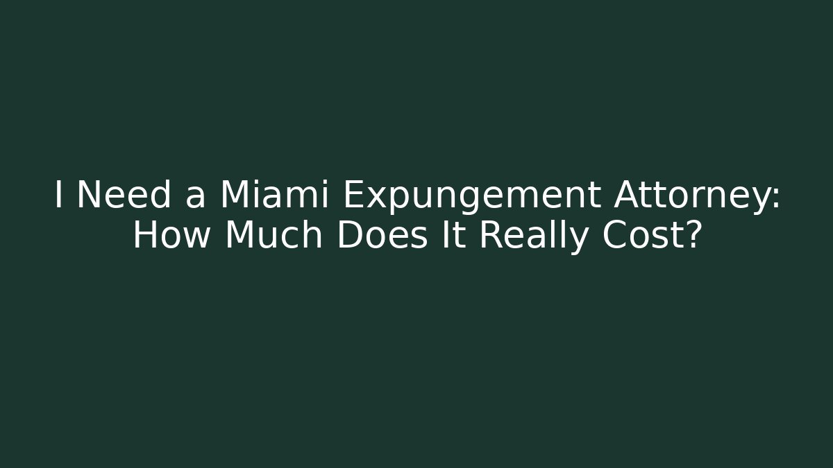 I Need a Miami Expungement Attorney: How Much Does It Really Cost? - WealthxGroup