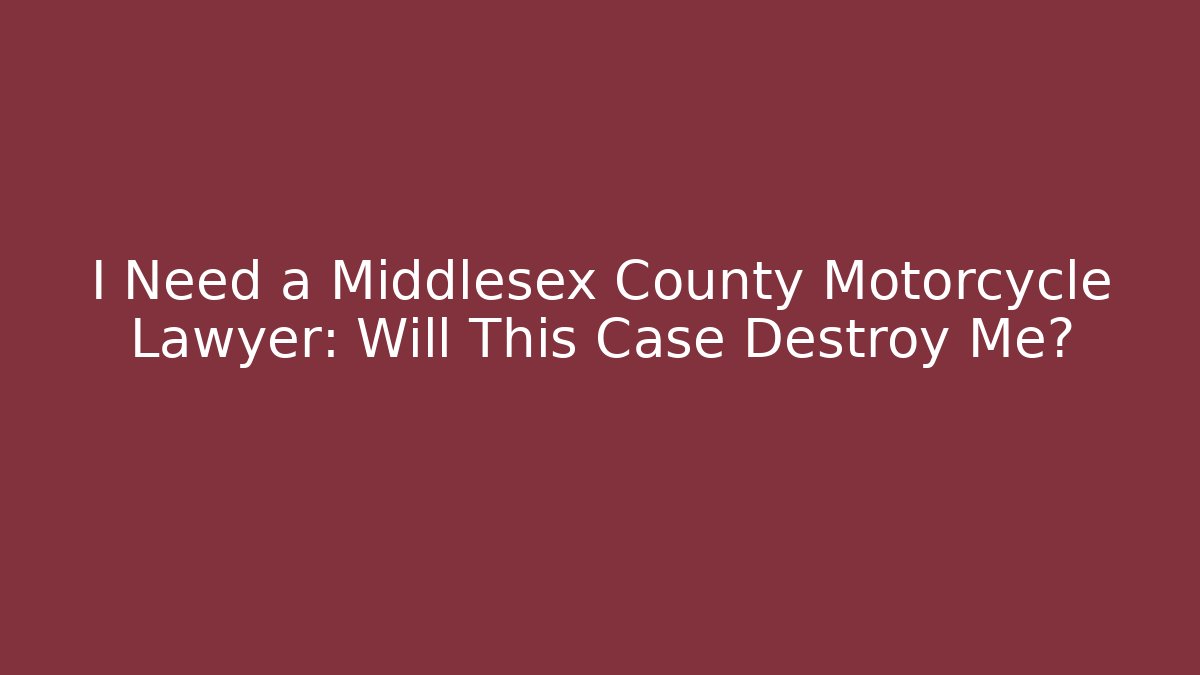 I Need a Middlesex County Motorcycle Lawyer: Will This Case Destroy Me? - WealthxGroup