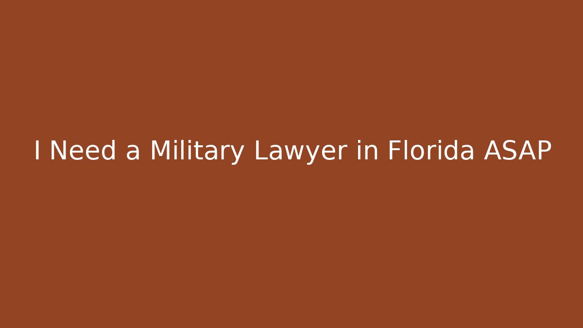 I Need a Military Lawyer in Florida ASAP - WealthxGroup