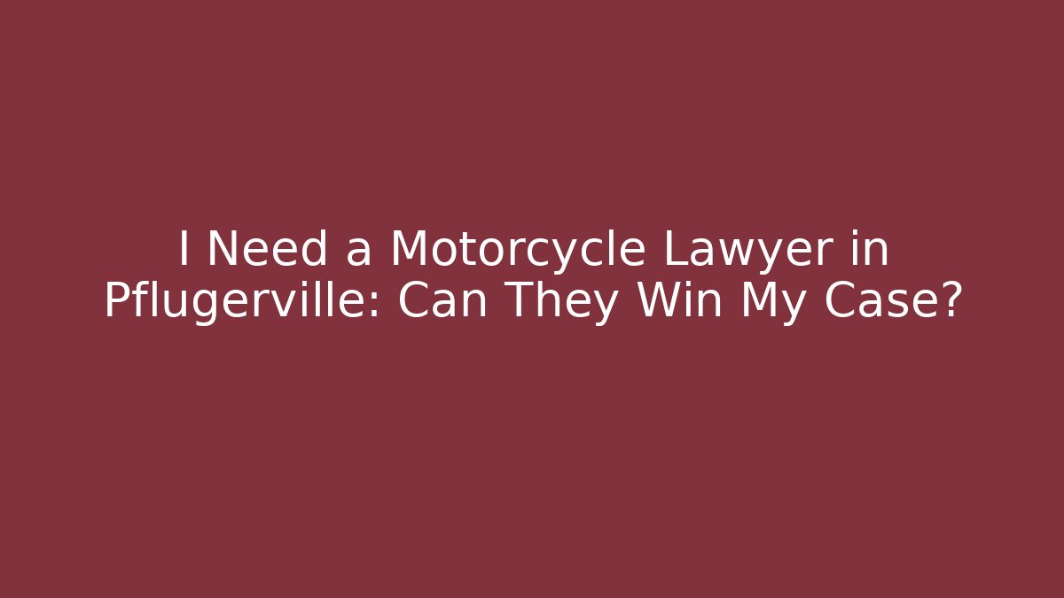 I Need a Motorcycle Lawyer in Pflugerville: Can They Win My Case? - WealthxGroup