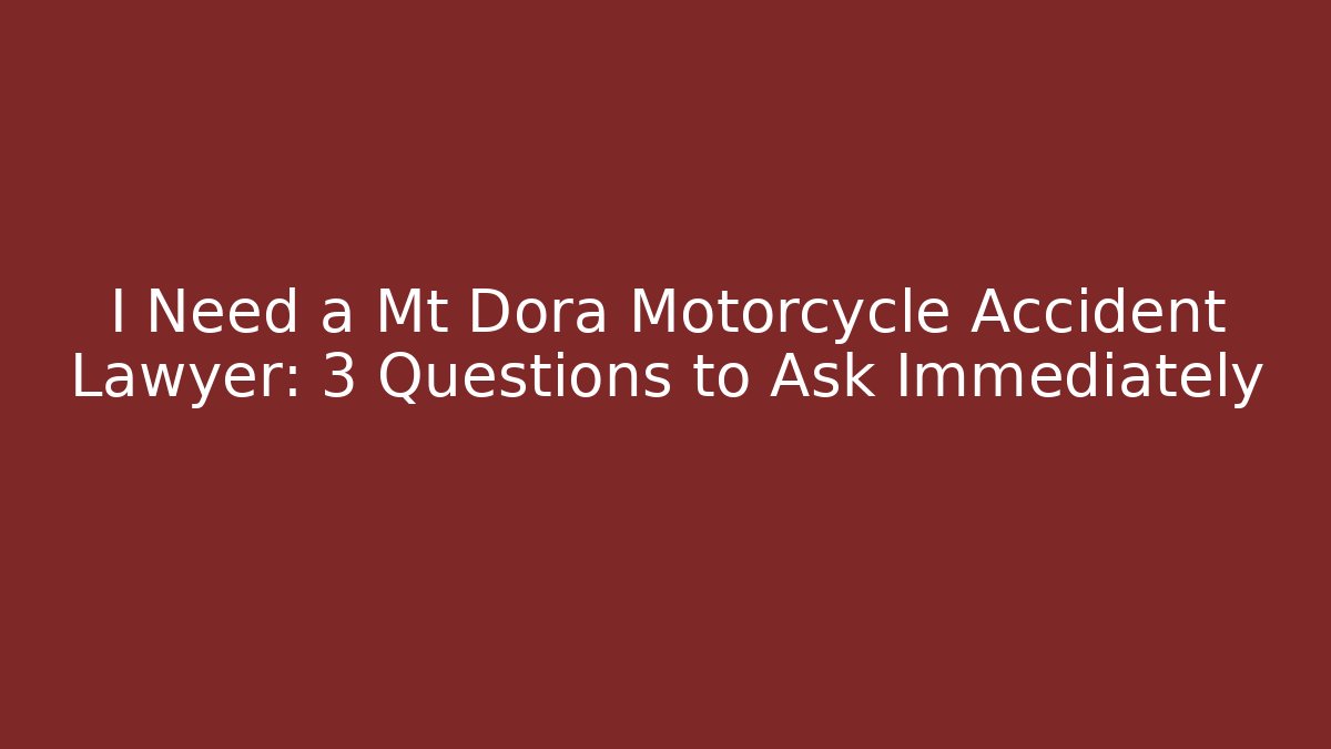 I Need a Mt Dora Motorcycle Accident Lawyer: 3 Questions to Ask Immediately - WealthxGroup