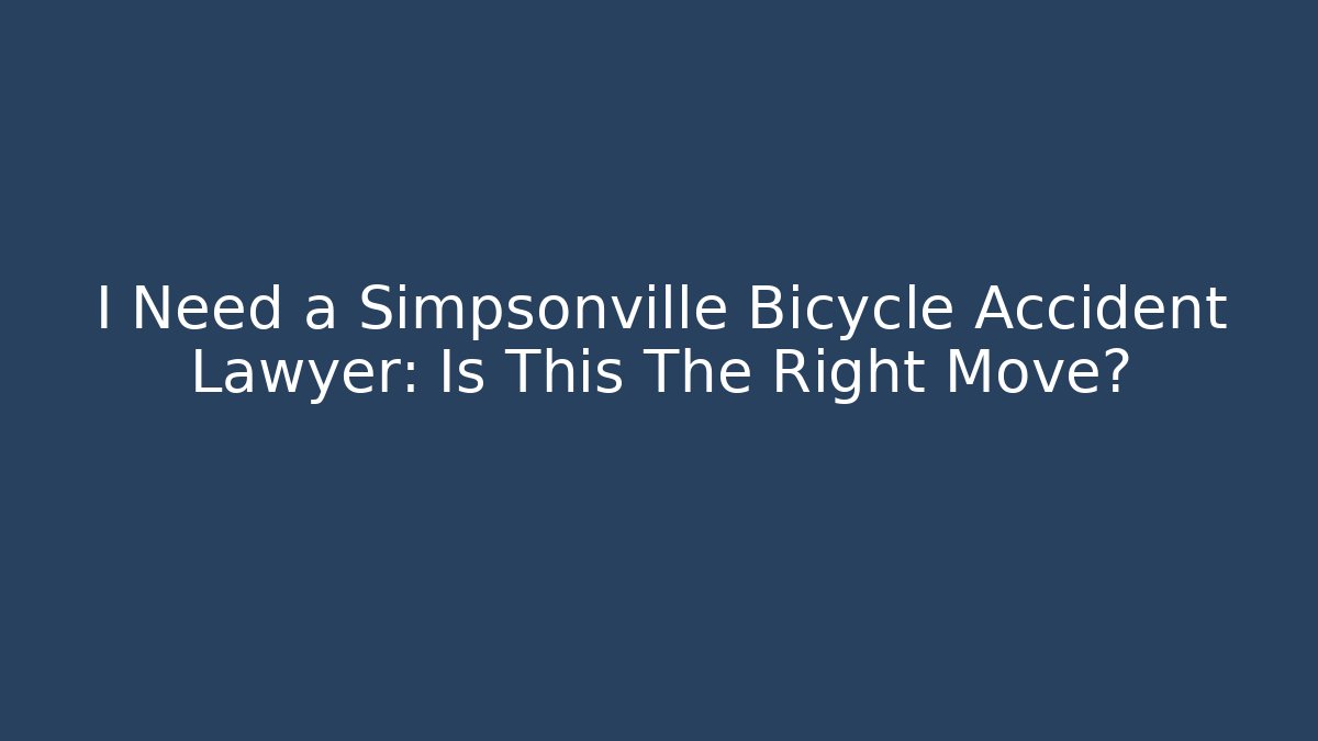 I Need a Simpsonville Bicycle Accident Lawyer: Is This The Right Move?
