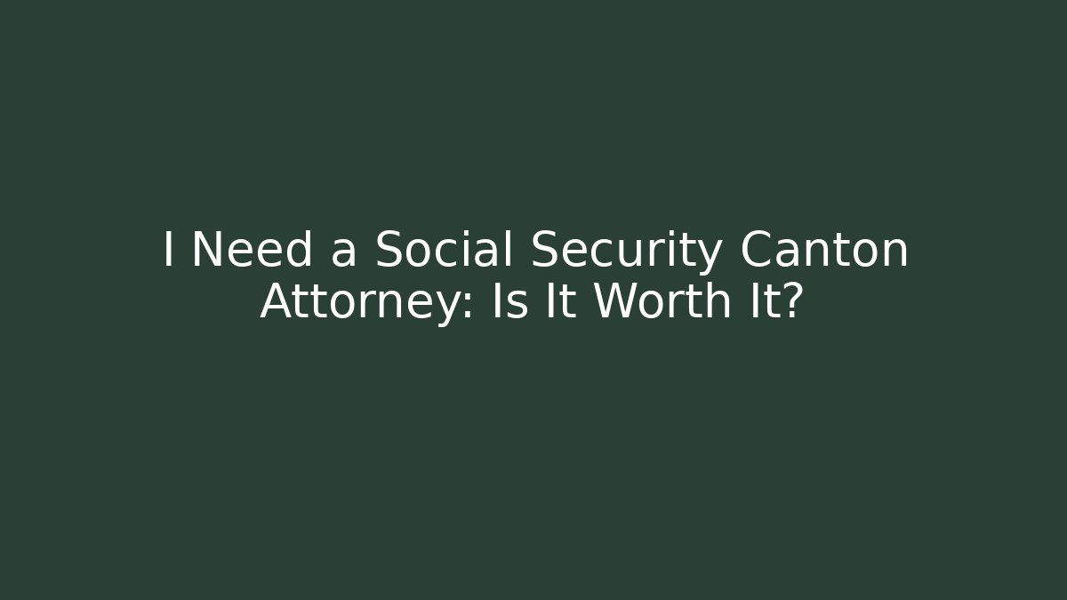 I Need a Social Security Canton Attorney: Is It Worth It? - WealthxGroup