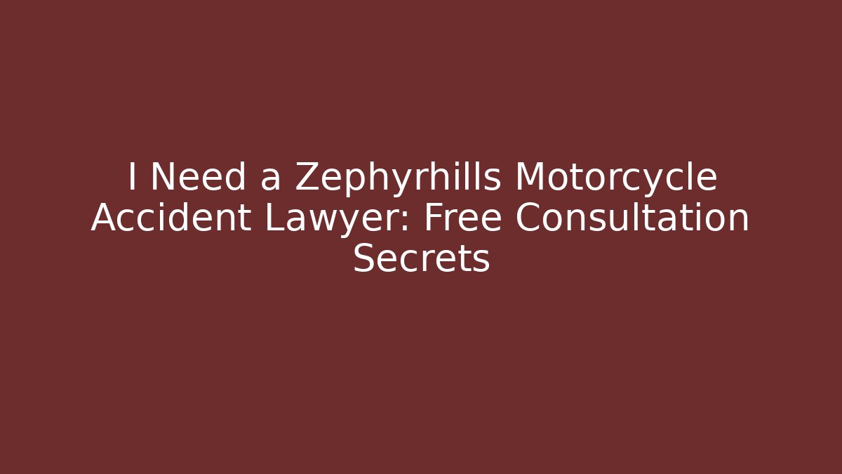 I Need a Zephyrhills Motorcycle Accident Lawyer: Free Consultation Secrets