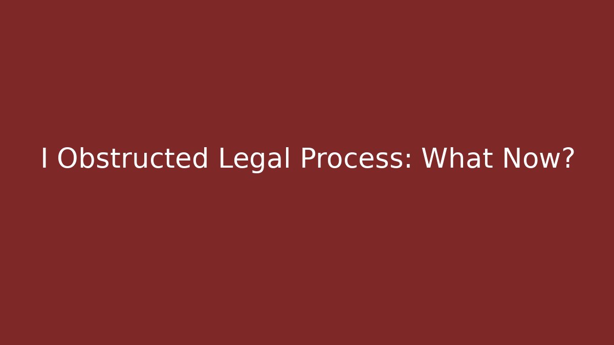 I Obstructed Legal Process: What Now? - WealthxGroup