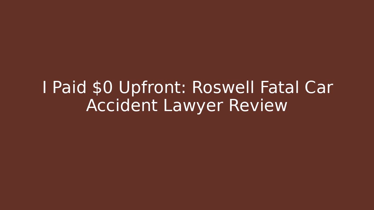 I Paid $0 Upfront: Roswell Fatal Car Accident Lawyer Review