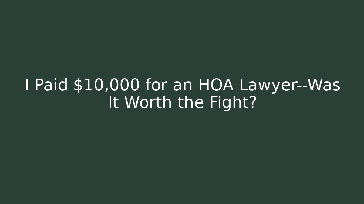 I Paid $10,000 for an HOA Lawyer—Was It Worth the Fight?