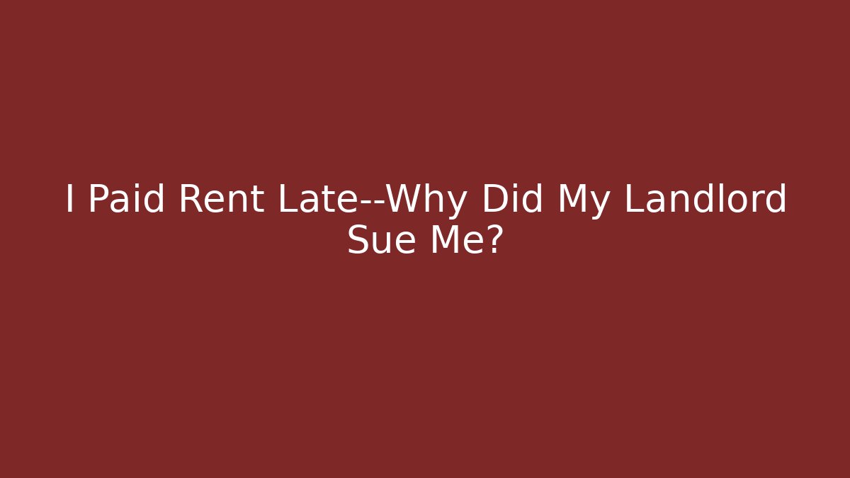 I Paid Rent Late—Why Did My Landlord Sue Me?