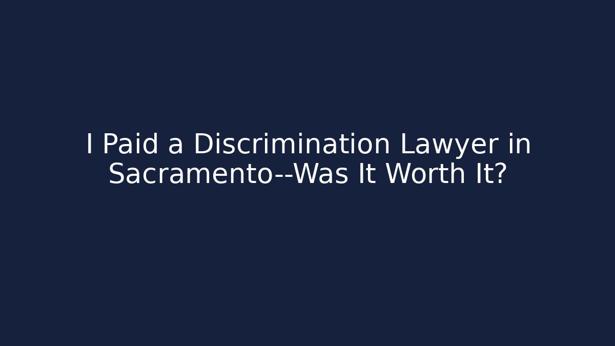 I Paid a Discrimination Lawyer in Sacramento—Was It Worth It?