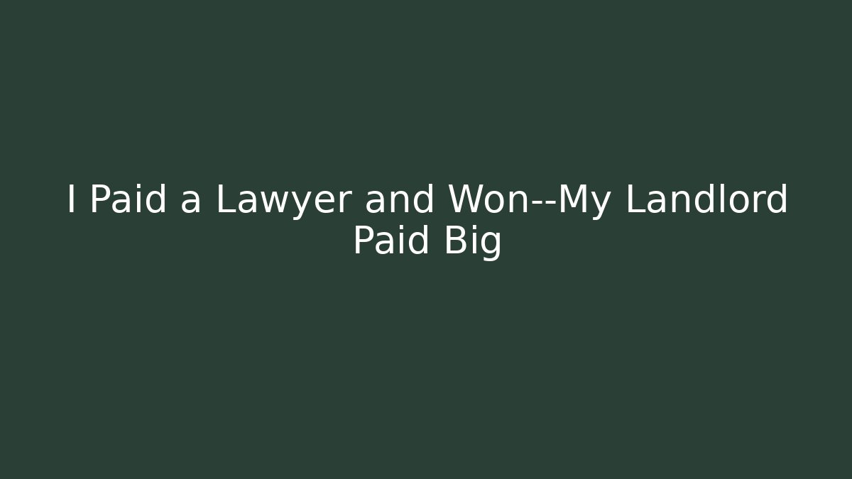 I Paid a Lawyer and Won—My Landlord Paid Big
